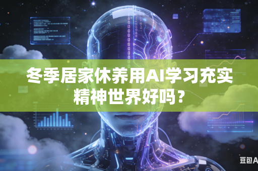 冬季居家休养用AI学习充实精神世界好吗？-第1张图片-AI优尚网