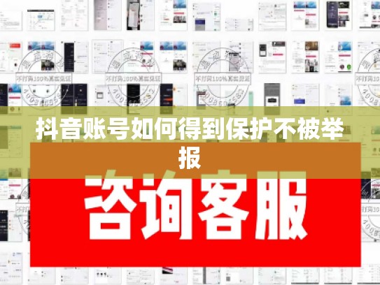 抖音账号如何得到保护不被举报