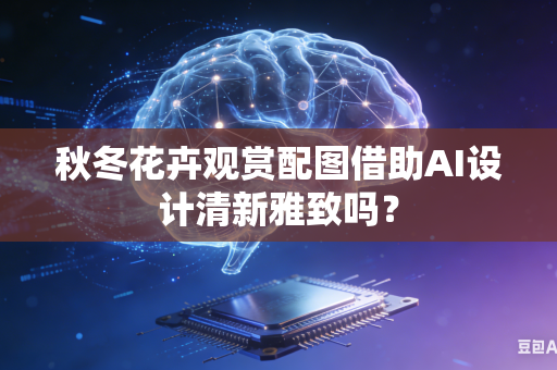 秋冬花卉观赏配图借助AI设计清新雅致吗?-第1张图片-AI优尚网 秋冬花卉观赏配图借助AI设计清新雅致吗?-第1张图片-AI优尚网