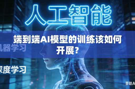 端到端AI模型的训练该如何开展？