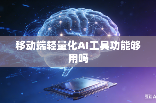 移动端轻量化AI工具功能够用吗-第1张图片-AI优尚网 移动端轻量化AI工具功能够用吗-第1张图片-AI优尚网