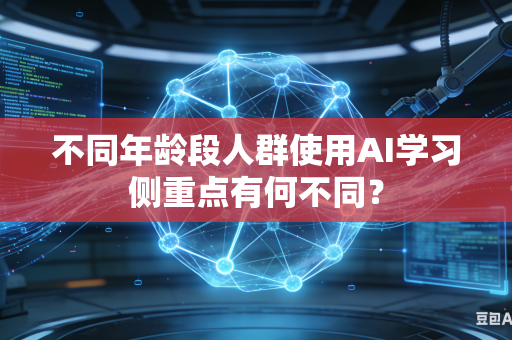 不同年龄段人群使用AI学习侧重点有何不同?-第1张图片-AI优尚网 不同年龄段人群使用AI学习侧重点有何不同?-第1张图片-AI优尚网