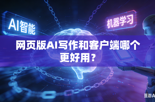 网页版AI写作和客户端哪个更好用？