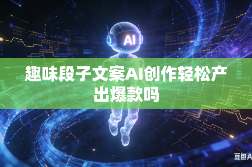 趣味段子文案AI创作轻松产出爆款吗-第1张图片-AI优尚网 趣味段子文案AI创作轻松产出爆款吗-第1张图片-AI优尚网