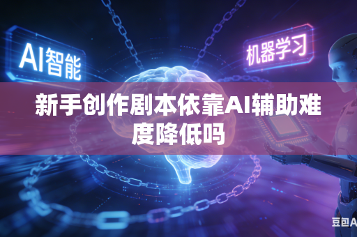 新手创作剧本依靠AI辅助难度降低吗-第1张图片-AI优尚网