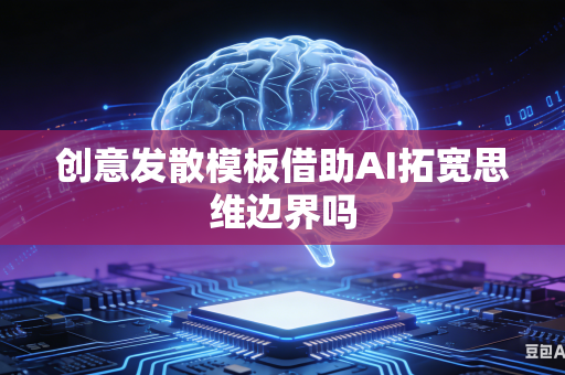 创意发散模板借助AI拓宽思维边界吗-第1张图片-AI优尚网