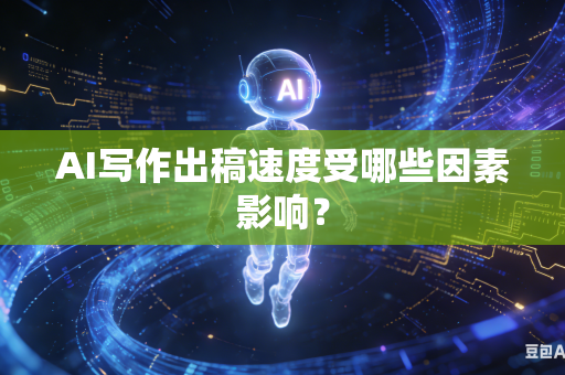 AI写作出稿速度受哪些因素影响?-第1张图片-AI优尚网 AI写作出稿速度受哪些因素影响?-第1张图片-AI优尚网