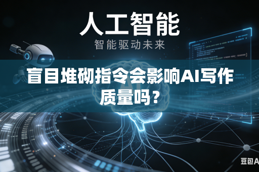 盲目堆砌指令会影响AI写作质量吗？-第1张图片-AI优尚网