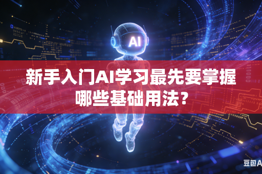 新手入门AI学习最先要掌握哪些基础用法?-第1张图片-AI优尚网 新手入门AI学习最先要掌握哪些基础用法?-第1张图片-AI优尚网