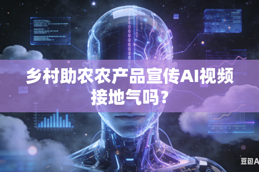 乡村助农农产品宣传AI视频接地气吗?-第1张图片-AI优尚网 乡村助农农产品宣传AI视频接地气吗?-第1张图片-AI优尚网