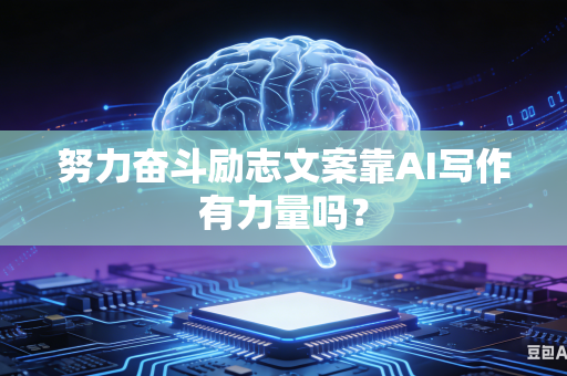 努力奋斗励志文案靠AI写作有力量吗?-第1张图片-AI优尚网 努力奋斗励志文案靠AI写作有力量吗?-第1张图片-AI优尚网