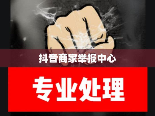 抖音商家举报中心