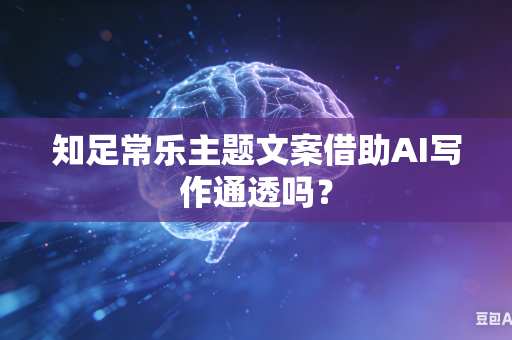 知足常乐主题文案借助AI写作通透吗?-第1张图片-AI优尚网 知足常乐主题文案借助AI写作通透吗?-第1张图片-AI优尚网
