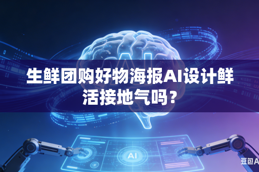 生鲜团购好物海报AI设计鲜活接地气吗？-第1张图片-AI优尚网