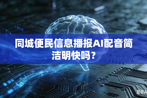 同城便民信息播报AI配音简洁明快吗？