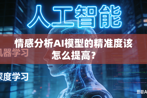 情感分析AI模型的精准度该怎么提高？