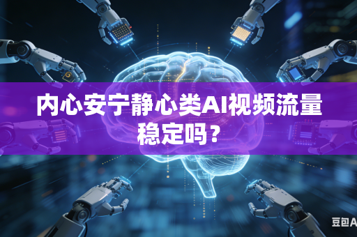 内心安宁静心类AI视频流量稳定吗?-第1张图片-AI优尚网 内心安宁静心类AI视频流量稳定吗?-第1张图片-AI优尚网