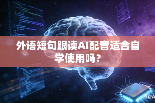 外语短句跟读AI配音适合自学使用吗？
