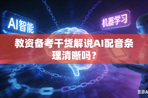 教资备考干货解说AI配音条理清晰吗？