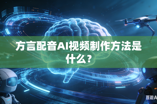 方言配音AI视频制作方法是什么？