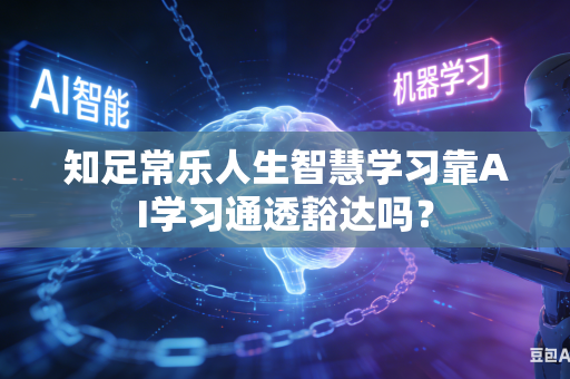 知足常乐人生智慧学习靠AI学习通透豁达吗？-第1张图片-AI优尚网