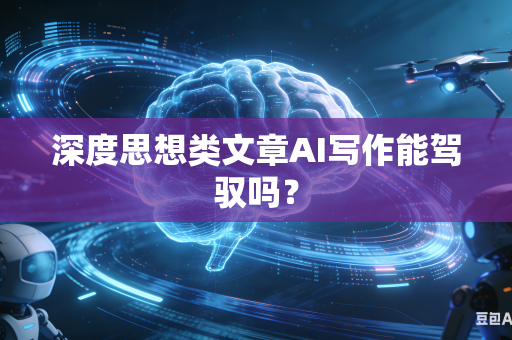 深度思想类文章AI写作能驾驭吗？-第1张图片-AI优尚网