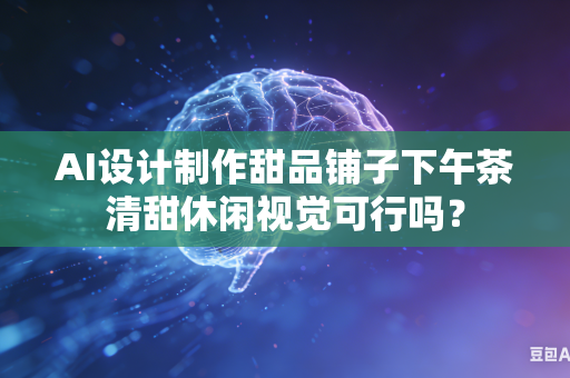 AI设计制作甜品铺子下午茶清甜休闲视觉可行吗?-第1张图片-AI优尚网 AI设计制作甜品铺子下午茶清甜休闲视觉可行吗?-第1张图片-AI优尚网