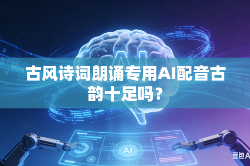 古风诗词朗诵专用AI配音古韵十足吗？