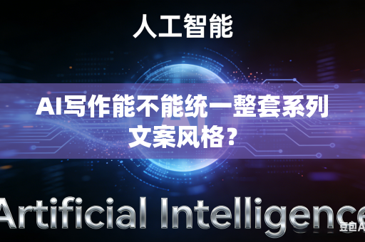 AI写作能不能统一整套系列文案风格?-第1张图片-AI优尚网 AI写作能不能统一整套系列文案风格?-第1张图片-AI优尚网