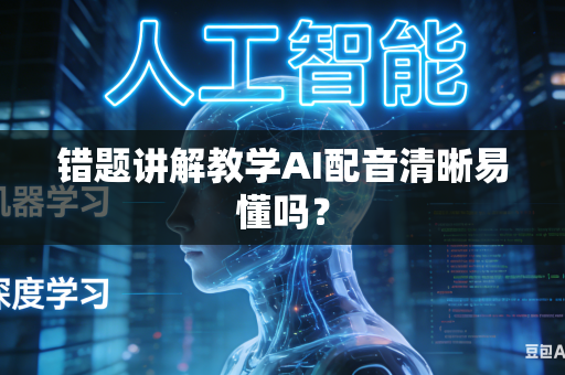 错题讲解教学AI配音清晰易懂吗？