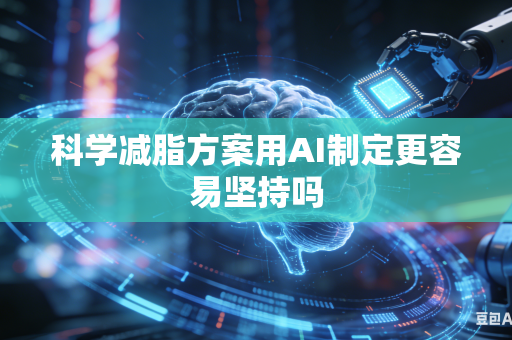 科学减脂方案用AI制定更容易坚持吗-第1张图片-AI优尚网