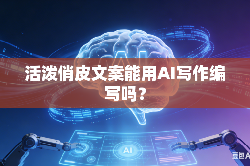 活泼俏皮文案能用AI写作编写吗?-第1张图片-AI优尚网 活泼俏皮文案能用AI写作编写吗?-第1张图片-AI优尚网