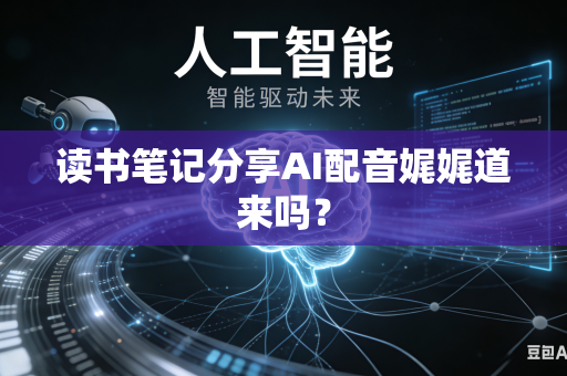 读书笔记分享AI配音娓娓道来吗？