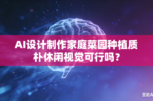 AI设计制作家庭菜园种植质朴休闲视觉可行吗?-第1张图片-AI优尚网 AI设计制作家庭菜园种植质朴休闲视觉可行吗?-第1张图片-AI优尚网