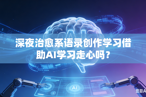 深夜治愈系语录创作学习借助AI学习走心吗？-第1张图片-AI优尚网