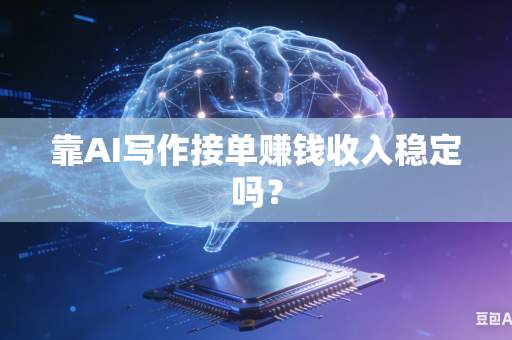 靠AI写作接单赚钱收入稳定吗?-第1张图片-AI优尚网 靠AI写作接单赚钱收入稳定吗?-第1张图片-AI优尚网