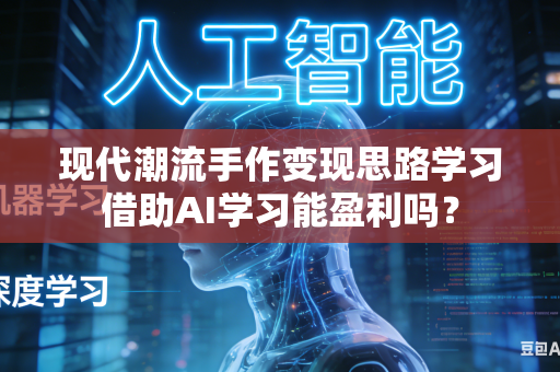 现代潮流手作变现思路学习借助AI学习能盈利吗？-第1张图片-AI优尚网