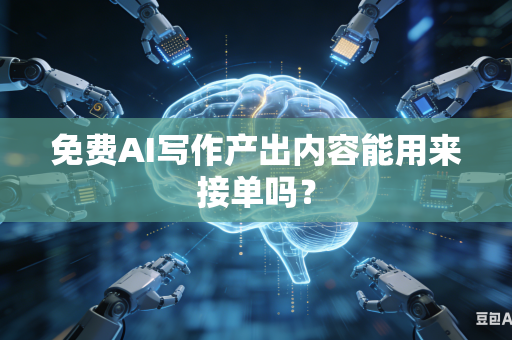 免费AI写作产出内容能用来接单吗？