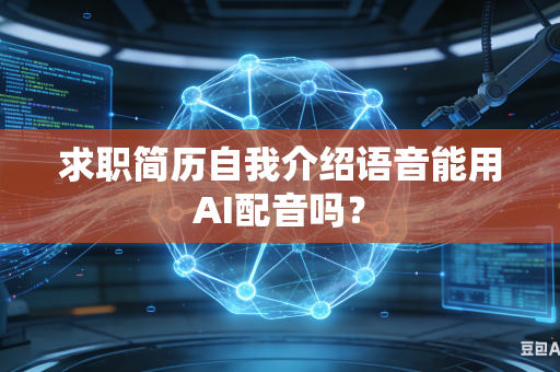 求职简历自我介绍语音能用AI配音吗？-第1张图片-AI优尚网
