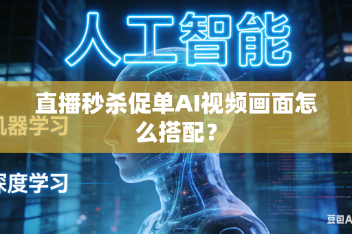 直播秒杀促单AI视频画面怎么搭配？-第1张图片-AI优尚网
