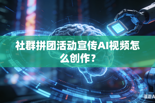 社群拼团活动宣传AI视频怎么创作?-第1张图片-AI优尚网 社群拼团活动宣传AI视频怎么创作?-第1张图片-AI优尚网