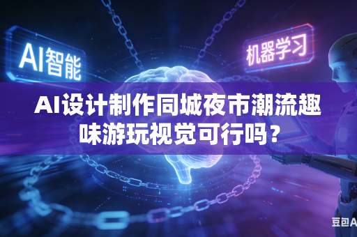 AI设计制作同城夜市潮流趣味游玩视觉可行吗?-第1张图片-AI优尚网 AI设计制作同城夜市潮流趣味游玩视觉可行吗?-第1张图片-AI优尚网