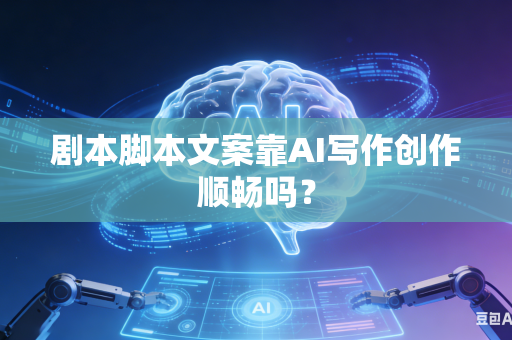 剧本脚本文案靠AI写作创作顺畅吗？-第1张图片-AI优尚网