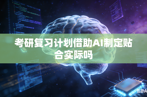 考研复习计划借助AI制定贴合实际吗-第1张图片-AI优尚网 考研复习计划借助AI制定贴合实际吗-第1张图片-AI优尚网