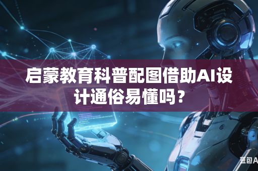 启蒙教育科普配图借助AI设计通俗易懂吗？-第1张图片-AI优尚网