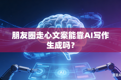 朋友圈走心文案能靠AI写作生成吗？