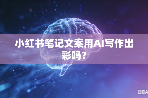 小红书笔记文案用AI写作出彩吗?-第1张图片-AI优尚网 小红书笔记文案用AI写作出彩吗?-第1张图片-AI优尚网