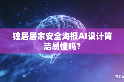 独居居家安全海报AI设计简洁易懂吗？-第1张图片-AI优尚网