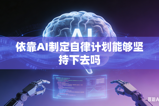依靠AI制定自律计划能够坚持下去吗-第1张图片-AI优尚网 依靠AI制定自律计划能够坚持下去吗-第1张图片-AI优尚网