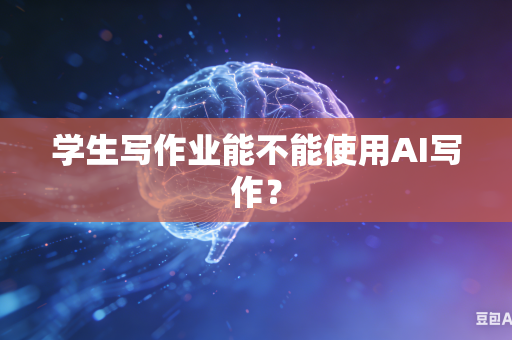 学生写作业能不能使用AI写作？